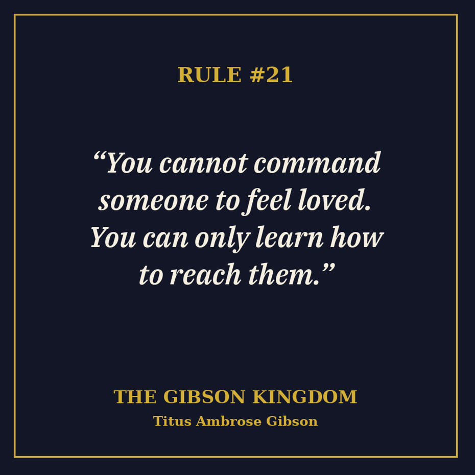 "You cannot command someone to feel loved. You can only learn how to reach them." (Rule #21)