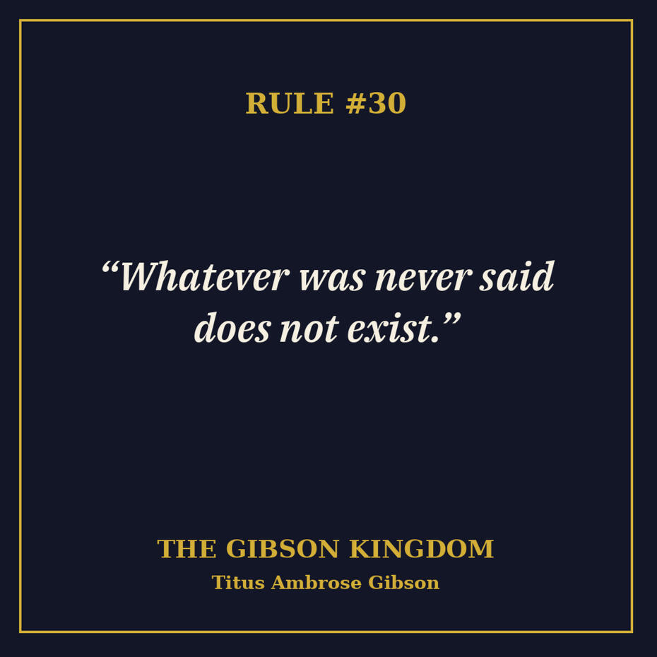 "Whatever was never said does not exist." (Rule #30)